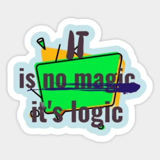 IT is no magic, it's logic Sticker